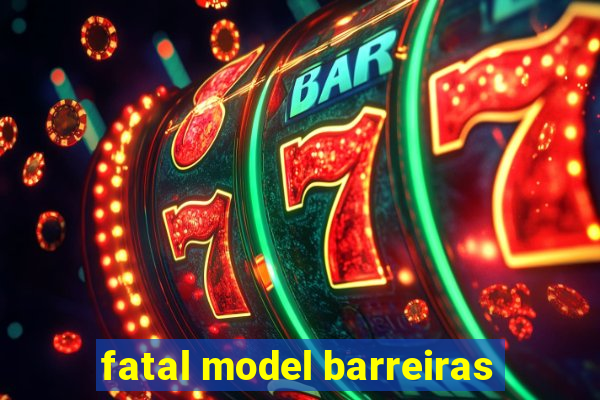 fatal model barreiras